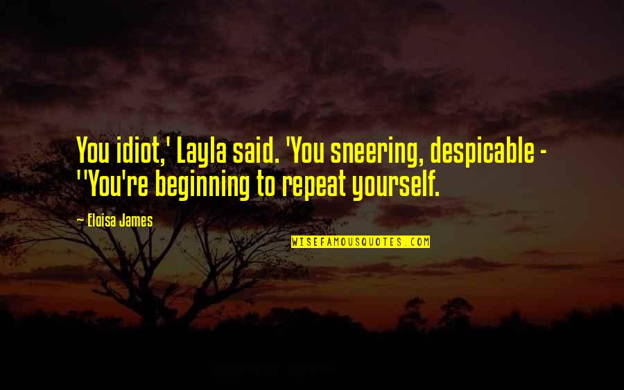 Cleverest Person Quotes By Eloisa James: You idiot,' Layla said. 'You sneering, despicable - Cleverest Person Quotes By Eloisa James: You idiot,' Layla said. 'You sneering, despicable -
