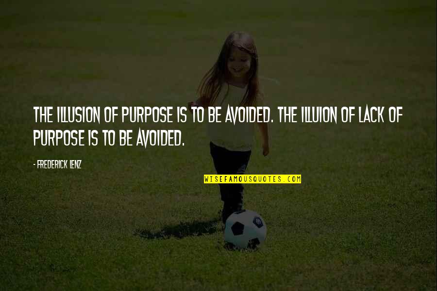 Cleveritis Quotes By Frederick Lenz: The illusion of purpose is to be avoided. Cleveritis Quotes By Frederick Lenz: The illusion of purpose is to be avoided.