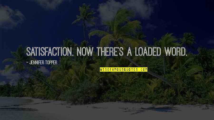 Cleverley Chiropractic Quotes By Jennifer Topper: Satisfaction. Now there's a loaded word.
