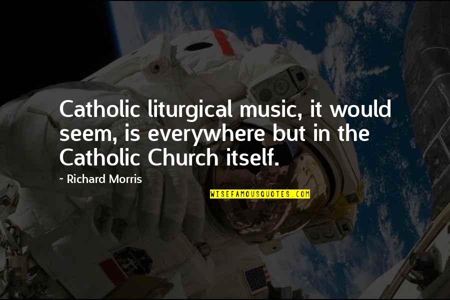 Cleverley Quotes By Richard Morris: Catholic liturgical music, it would seem, is everywhere