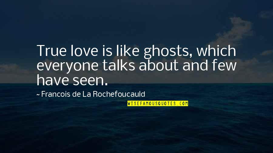 Cleverly Worded Quotes By Francois De La Rochefoucauld: True love is like ghosts, which everyone talks