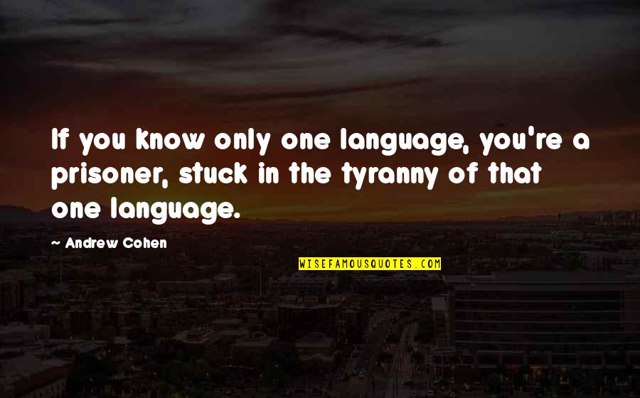Cleverly Written Quotes By Andrew Cohen: If you know only one language, you're a