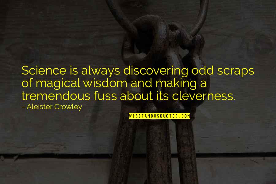Cleverness And Wisdom Quotes By Aleister Crowley: Science is always discovering odd scraps of magical