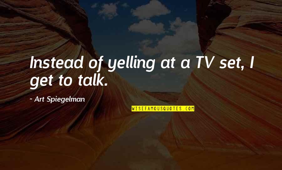 Cleverness And Wisdom Quotes By Art Spiegelman: Instead of yelling at a TV set, I