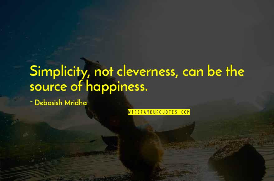 Cleverness And Wisdom Quotes By Debasish Mridha: Simplicity, not cleverness, can be the source of