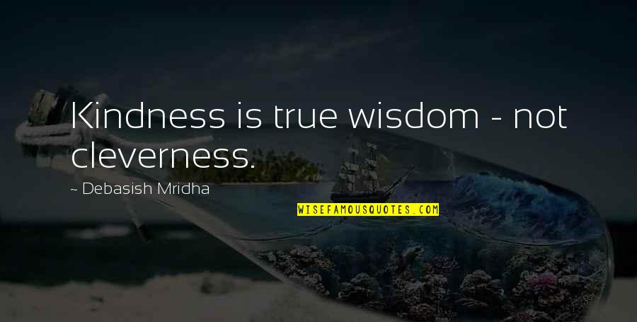 Cleverness And Wisdom Quotes By Debasish Mridha: Kindness is true wisdom - not cleverness.