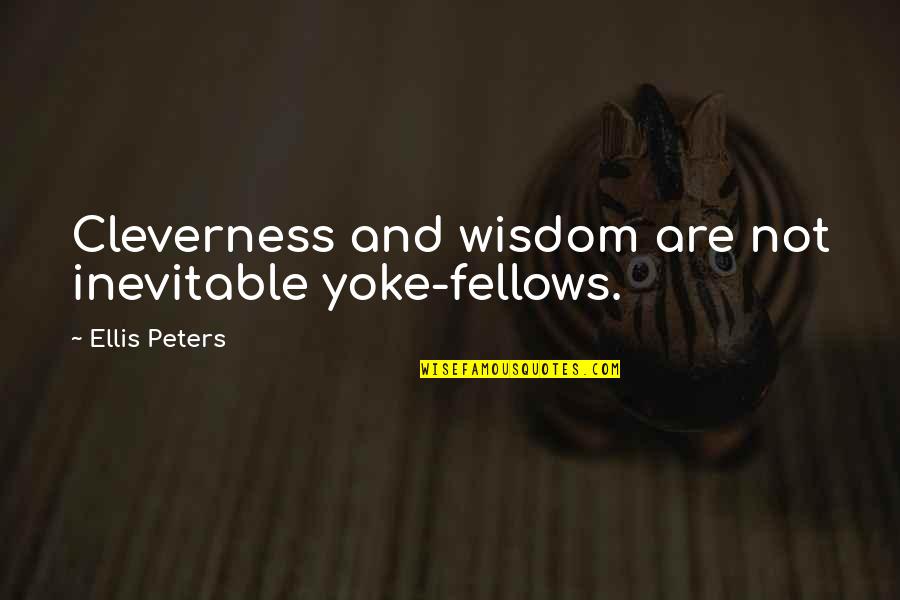 Cleverness And Wisdom Quotes By Ellis Peters: Cleverness and wisdom are not inevitable yoke-fellows.