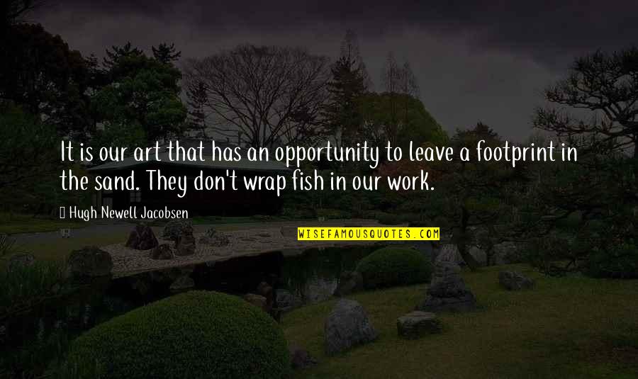 Cleverness And Wisdom Quotes By Hugh Newell Jacobsen: It is our art that has an opportunity