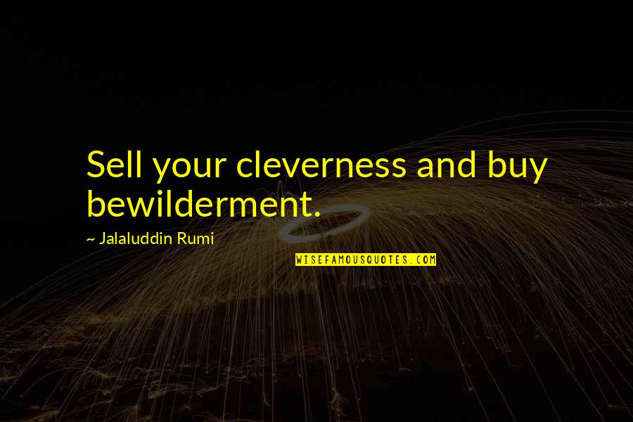 Cleverness And Wisdom Quotes By Jalaluddin Rumi: Sell your cleverness and buy bewilderment.