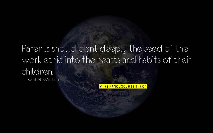 Cleverness And Wisdom Quotes By Joseph B. Wirthlin: Parents should plant deeply the seed of the