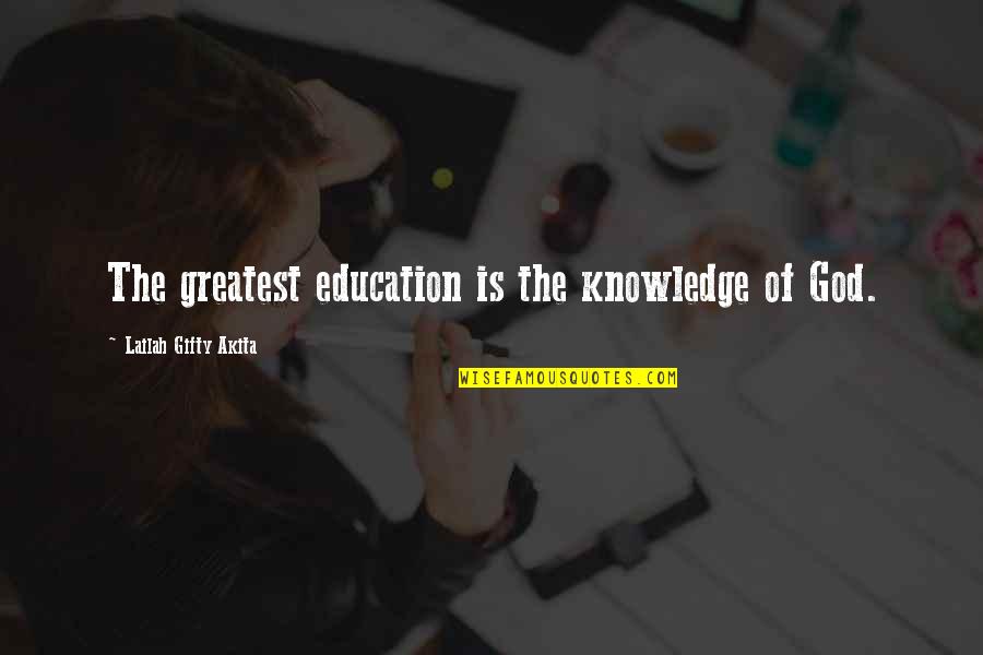 Cleverness And Wisdom Quotes By Lailah Gifty Akita: The greatest education is the knowledge of God.