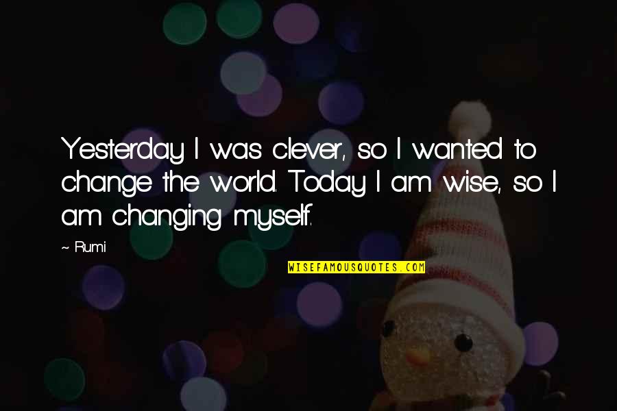 Cleverness And Wisdom Quotes By Rumi: Yesterday I was clever, so I wanted to