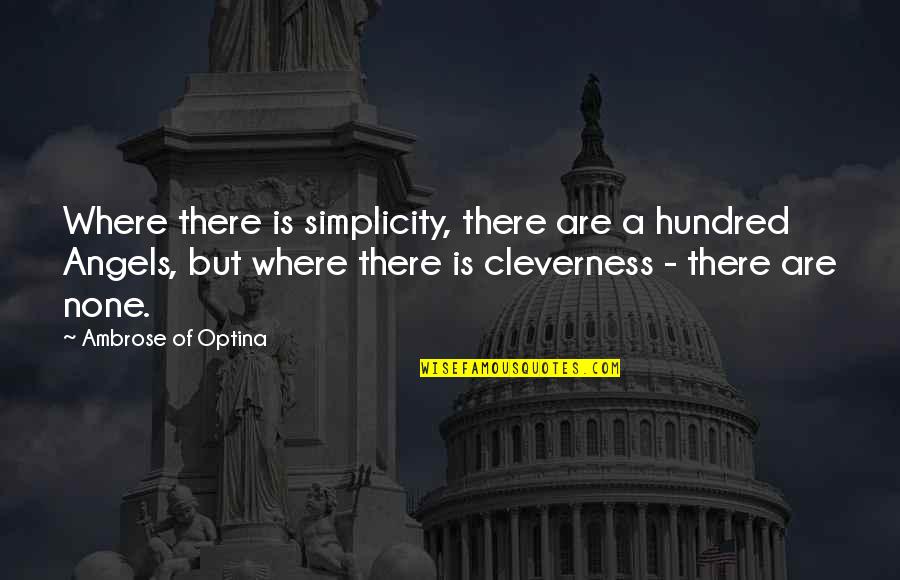 Cleverness Quotes By Ambrose Of Optina: Where there is simplicity, there are a hundred