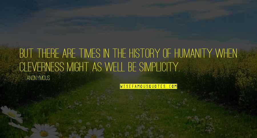Cleverness Quotes By Anonymous: But there are times in the history of