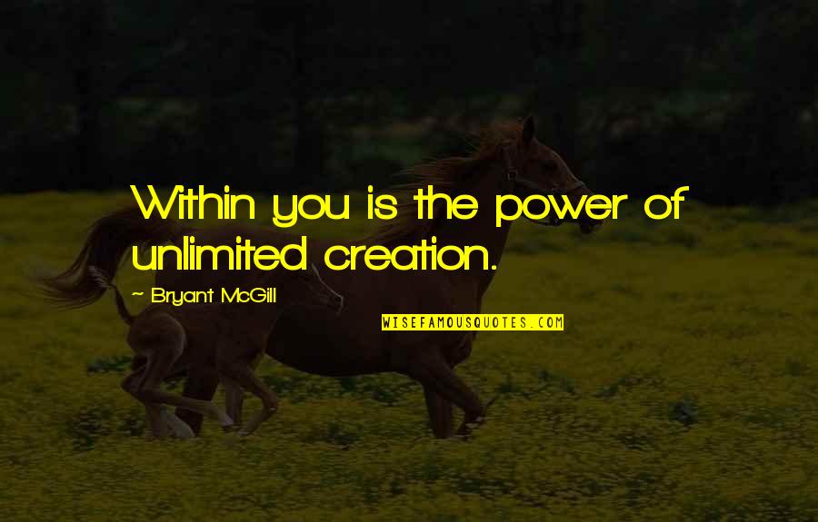 Cleverness Quotes By Bryant McGill: Within you is the power of unlimited creation.