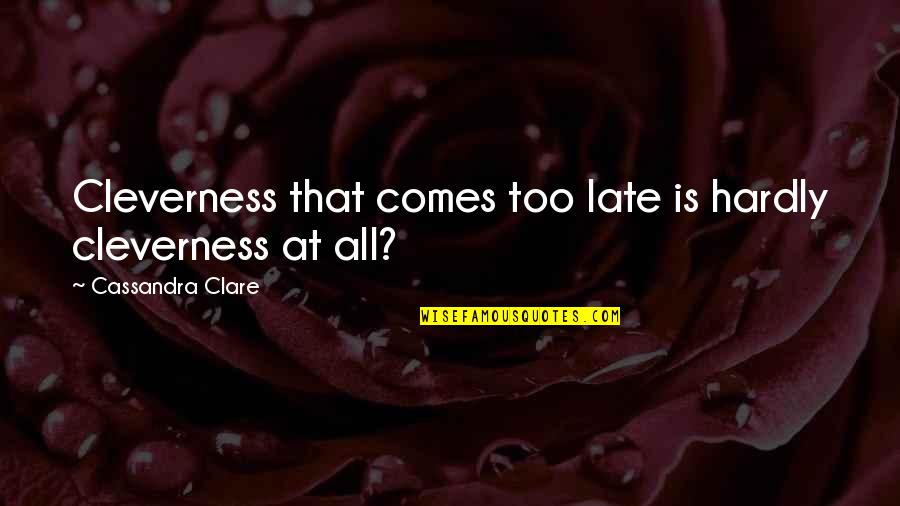 Cleverness Quotes By Cassandra Clare: Cleverness that comes too late is hardly cleverness