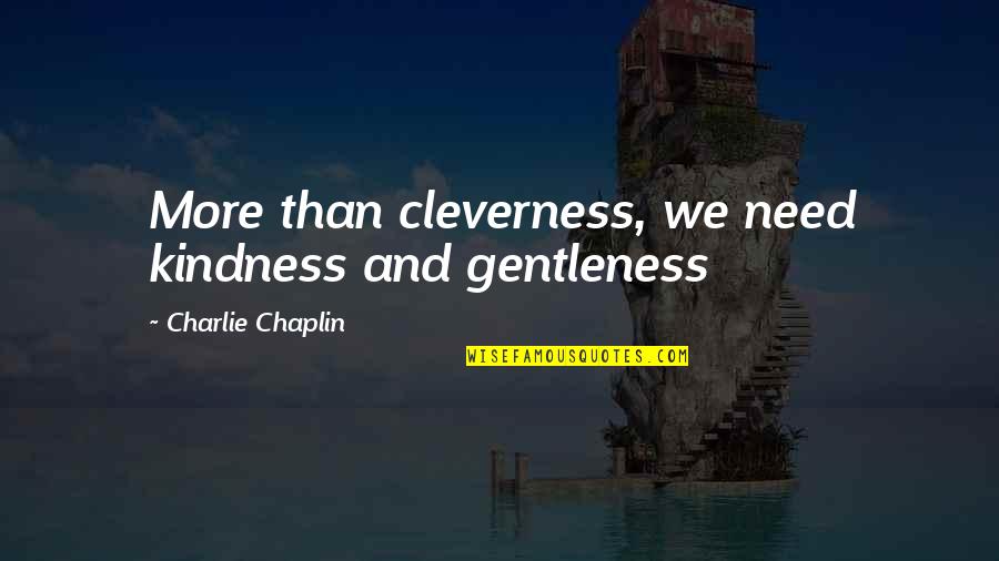 Cleverness Quotes By Charlie Chaplin: More than cleverness, we need kindness and gentleness