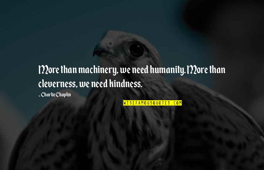 Cleverness Quotes By Charlie Chaplin: More than machinery, we need humanity. More than