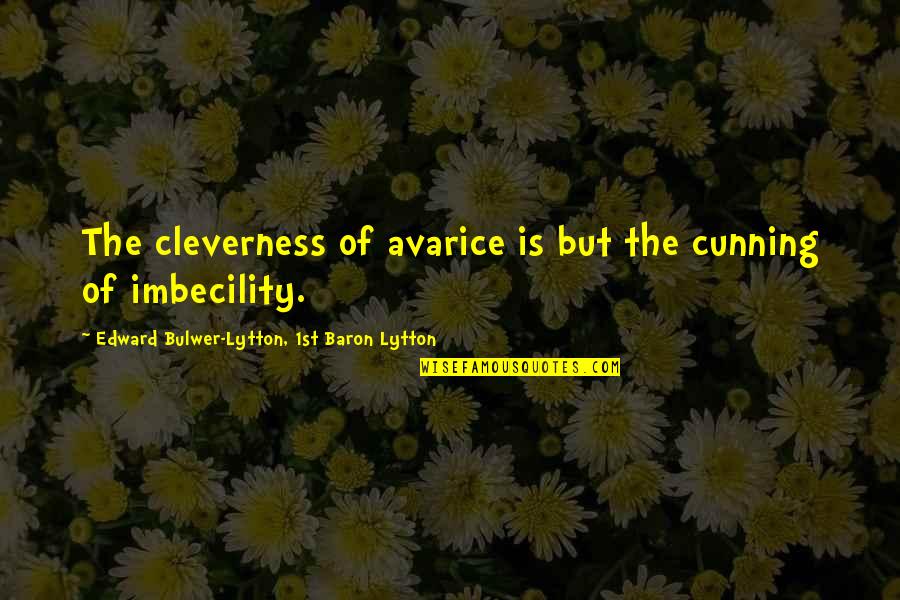 Cleverness Quotes By Edward Bulwer-Lytton, 1st Baron Lytton: The cleverness of avarice is but the cunning