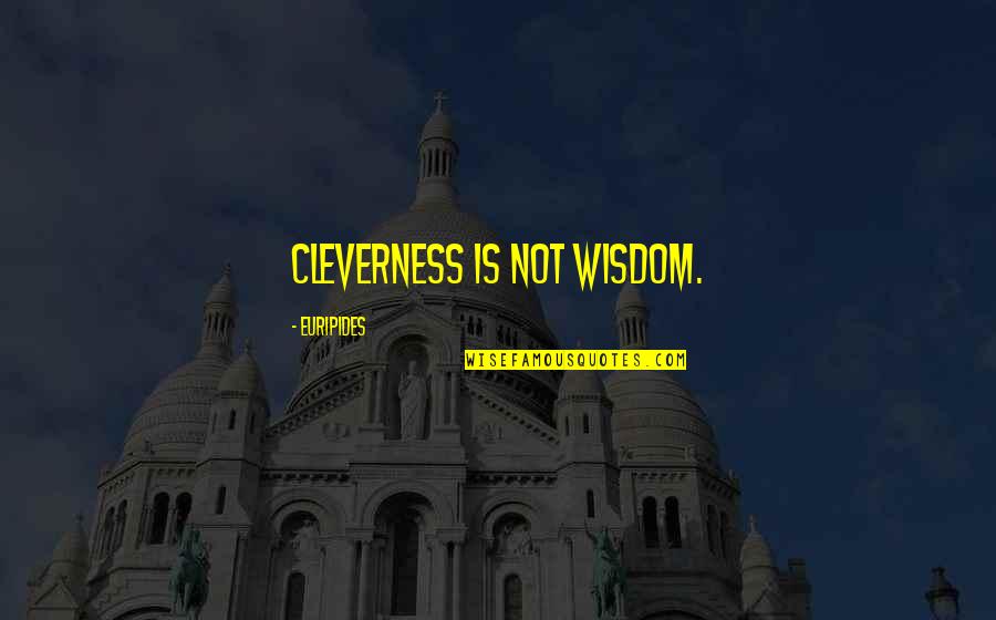 Cleverness Quotes By Euripides: Cleverness is not wisdom.