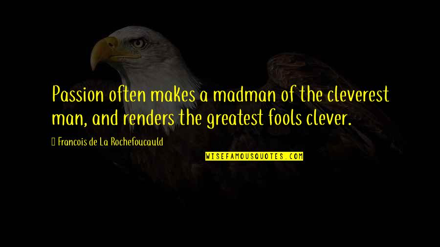 Cleverness Quotes By Francois De La Rochefoucauld: Passion often makes a madman of the cleverest