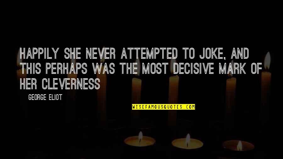 Cleverness Quotes By George Eliot: Happily she never attempted to joke, and this