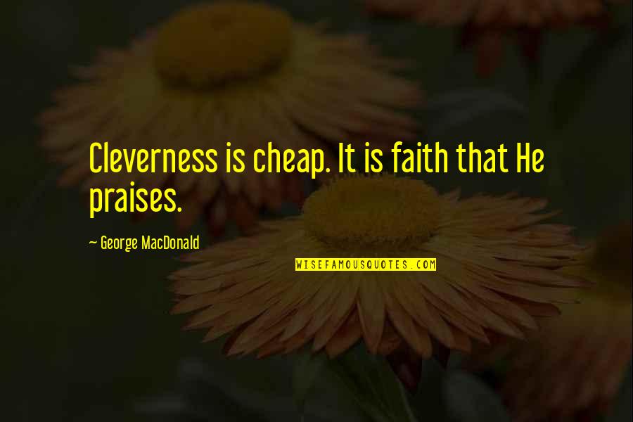 Cleverness Quotes By George MacDonald: Cleverness is cheap. It is faith that He