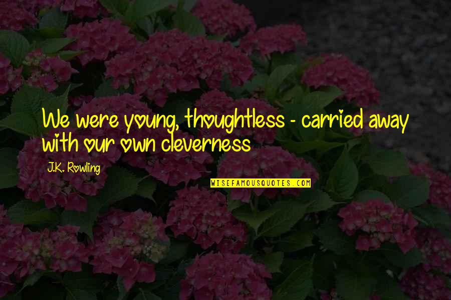 Cleverness Quotes By J.K. Rowling: We were young, thoughtless - carried away with