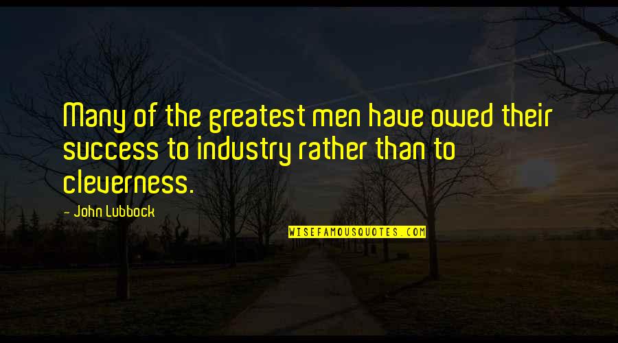 Cleverness Quotes By John Lubbock: Many of the greatest men have owed their