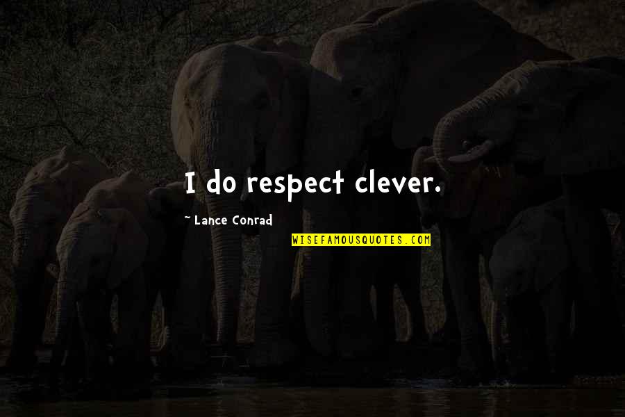 Cleverness Quotes By Lance Conrad: I do respect clever.