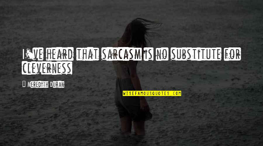 Cleverness Quotes By Meredith Duran: I've heard that sarcasm is no substitute for
