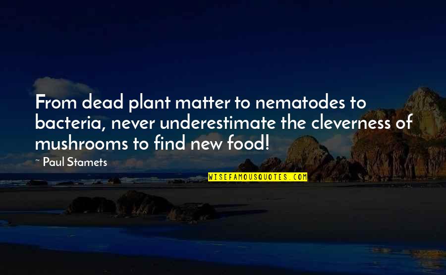 Cleverness Quotes By Paul Stamets: From dead plant matter to nematodes to bacteria,