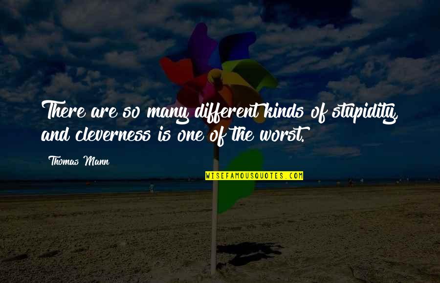 Cleverness Quotes By Thomas Mann: There are so many different kinds of stupidity,