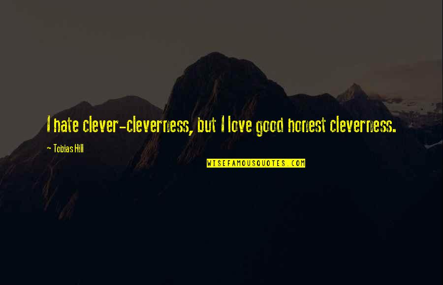 Cleverness Quotes By Tobias Hill: I hate clever-cleverness, but I love good honest