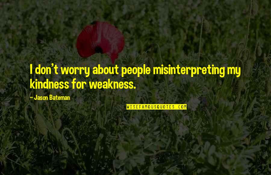Clevetta Thomas Quotes By Jason Bateman: I don't worry about people misinterpreting my kindness
