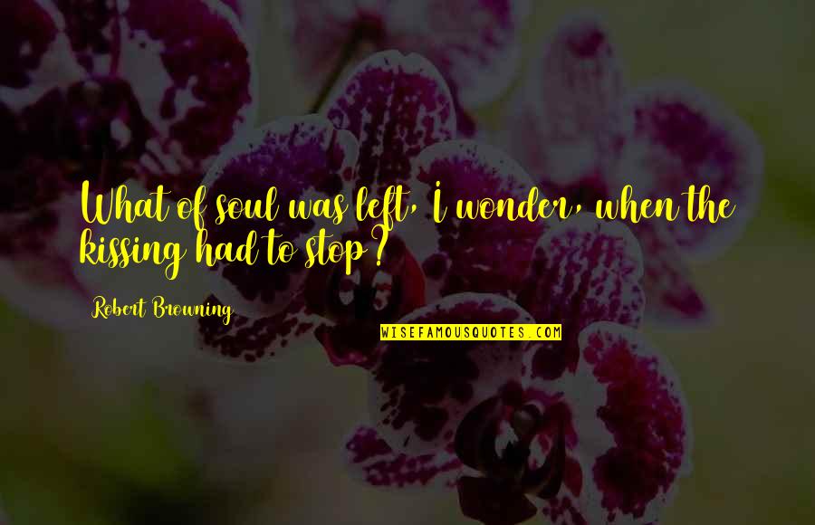 Clevetta Thomas Quotes By Robert Browning: What of soul was left, I wonder, when Clevetta Thomas Quotes By Robert Browning: What of soul was left, I wonder, when