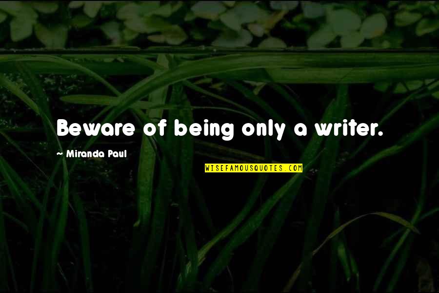 Clevinger Indians Quotes By Miranda Paul: Beware of being only a writer.
