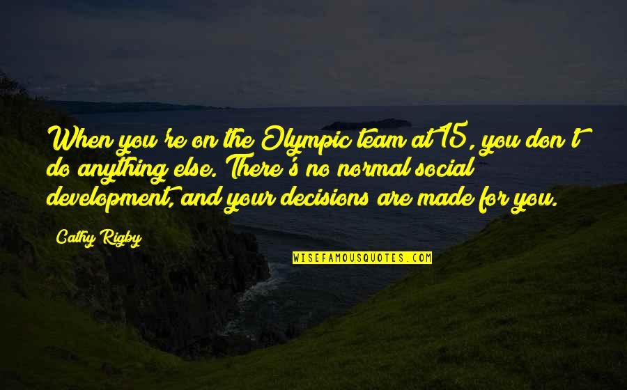 Clevinger Quotes By Cathy Rigby: When you're on the Olympic team at 15, Clevinger Quotes By Cathy Rigby: When you're on the Olympic team at 15,