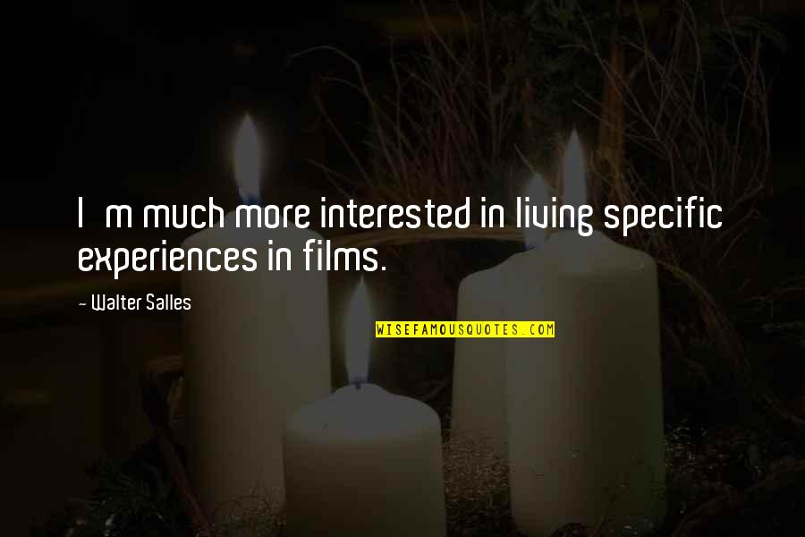 Clevnet Quotes By Walter Salles: I'm much more interested in living specific experiences