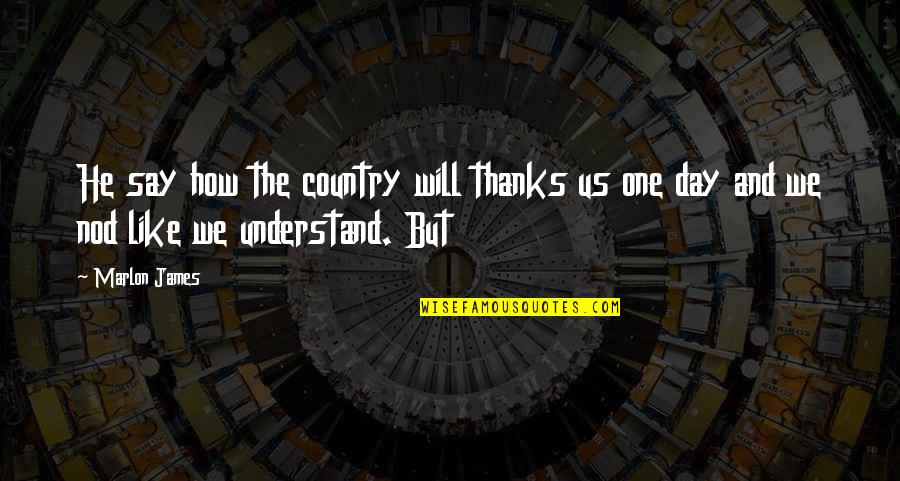 Clewell Campground Quotes By Marlon James: He say how the country will thanks us