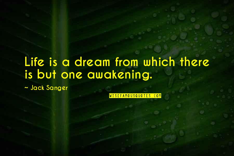 Clewell Motors Quotes By Jack Sanger: Life is a dream from which there is Clewell Motors Quotes By Jack Sanger: Life is a dream from which there is