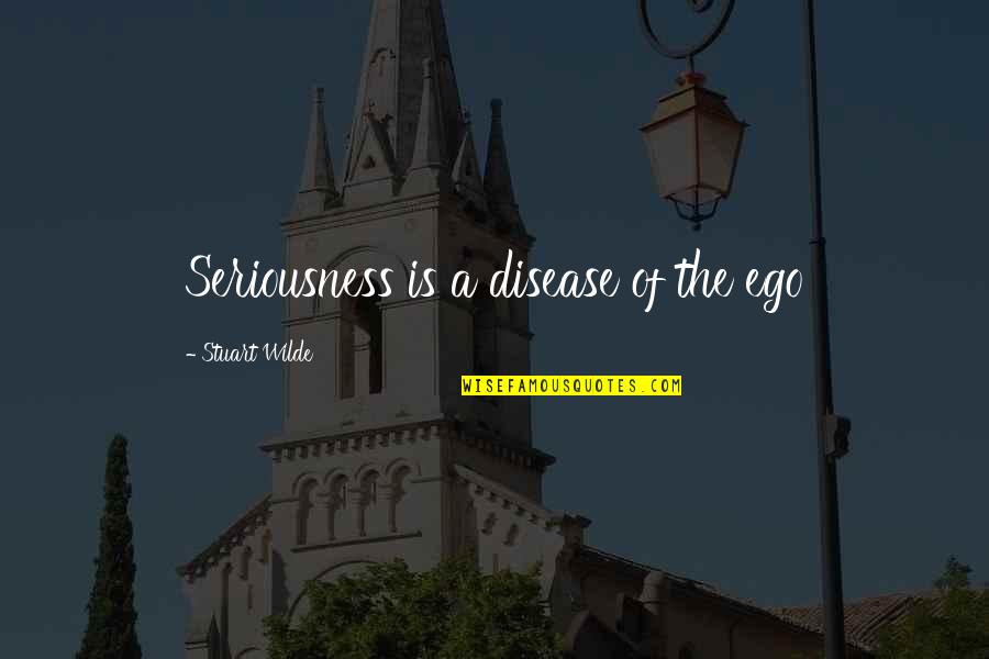 Clews Quotes By Stuart Wilde: Seriousness is a disease of the ego Clews Quotes By Stuart Wilde: Seriousness is a disease of the ego