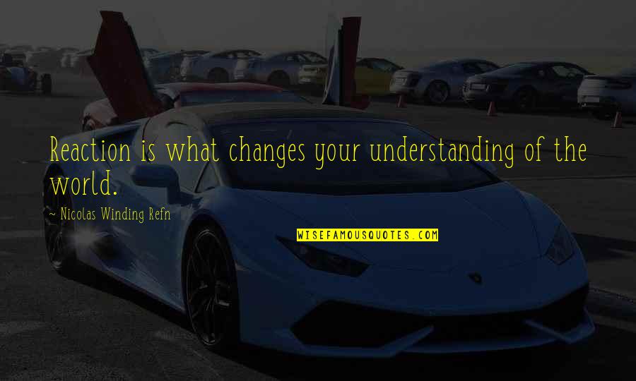 Cleyde Y Conis Quotes By Nicolas Winding Refn: Reaction is what changes your understanding of the Cleyde Y Conis Quotes By Nicolas Winding Refn: Reaction is what changes your understanding of the