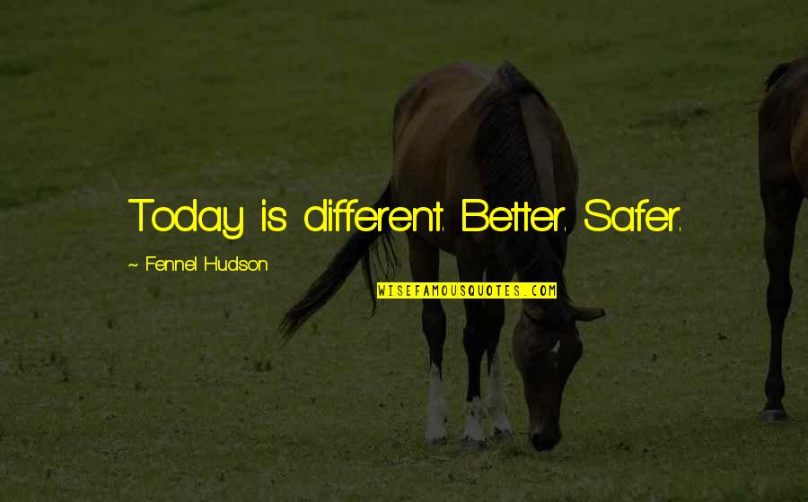 Cleyet Ligament Quotes By Fennel Hudson: Today is different. Better. Safer. Cleyet Ligament Quotes By Fennel Hudson: Today is different. Better. Safer.