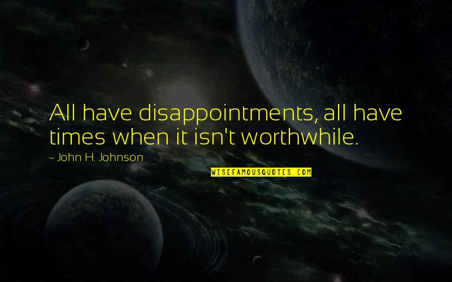 Cleyet Ligament Quotes By John H. Johnson: All have disappointments, all have times when it Cleyet Ligament Quotes By John H. Johnson: All have disappointments, all have times when it