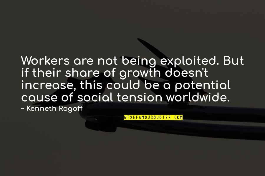 Cleynen Quotes By Kenneth Rogoff: Workers are not being exploited. But if their