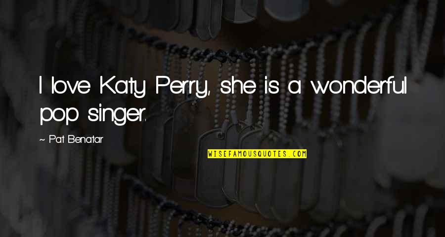 Cleynira Quotes By Pat Benatar: I love Katy Perry, she is a wonderful Cleynira Quotes By Pat Benatar: I love Katy Perry, she is a wonderful