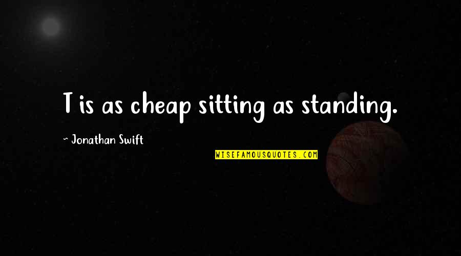 Clezio Wikipedia Quotes By Jonathan Swift: T is as cheap sitting as standing.