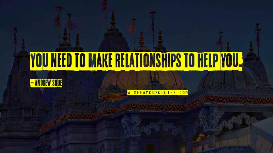 Clfd Quotes By Andrew Shue: You need to make relationships to help you.