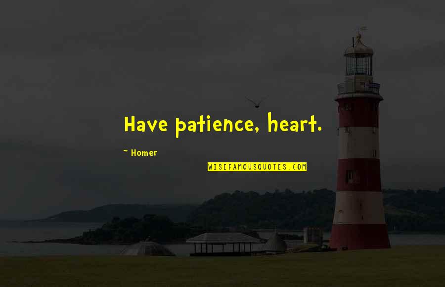 Clfd Quotes By Homer: Have patience, heart.